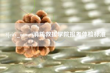 馆陶消防救援学院报考体检标准
