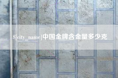 馆陶中国金牌含金量多少克