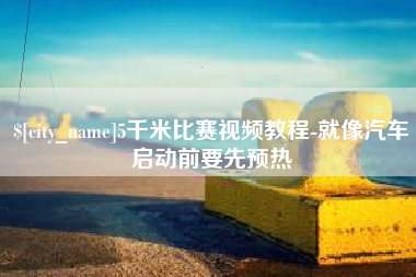 馆陶5千米比赛视频教程-就像汽车启动前要先预热