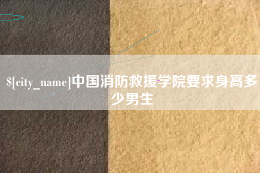馆陶中国消防救援学院要求身高多少男生