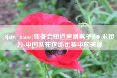 馆陶亚冬会短道速滑男子5000米接力-中国队在这场比赛中的表现