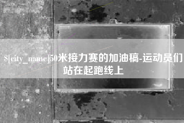 馆陶50米接力赛的加油稿-运动员们站在起跑线上
