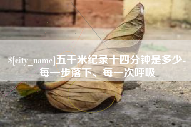 馆陶五千米纪录十四分钟是多少-每一步落下、每一次呼吸