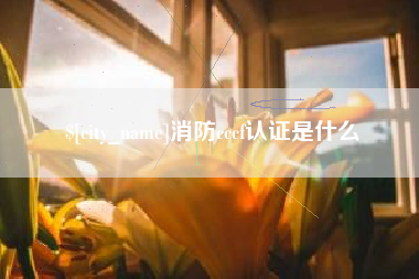 馆陶消防cccf认证是什么
