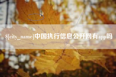 馆陶中国执行信息公开网有app吗