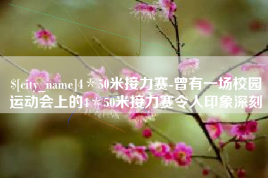 馆陶4＊50米接力赛-曾有一场校园运动会上的4＊50米接力赛令人印象深刻