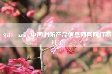 馆陶中国消防产品信息网官网打不开了