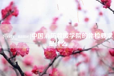 馆陶中国消防救援学院的体检要求是什么