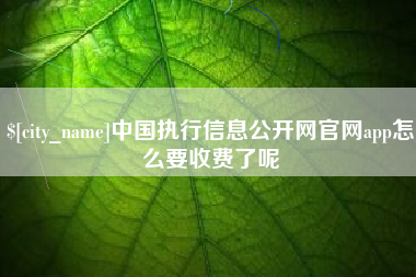 馆陶中国执行信息公开网官网app怎么要收费了呢