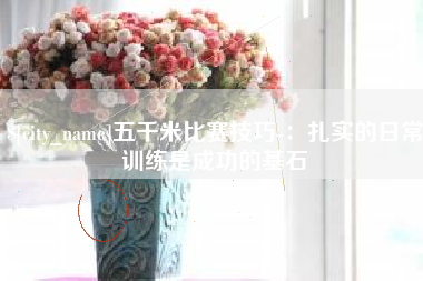 馆陶五千米比赛技巧-：扎实的日常训练是成功的基石