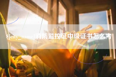 馆陶消防监控证中级证书怎么考