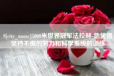 馆陶5000米世界冠军法拉赫-他凭借坚持不懈的努力和科学系统的训练