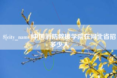 馆陶中国消防救援学院在河北省招多少人
