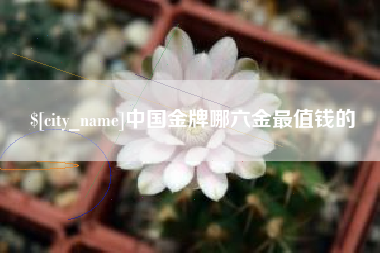 馆陶中国金牌哪六金最值钱的
