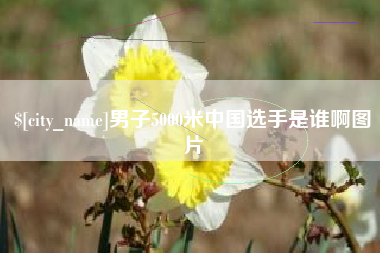 馆陶男子5000米中国选手是谁啊图片
