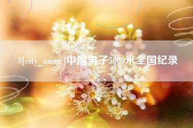 馆陶中国男子5000米全国纪录