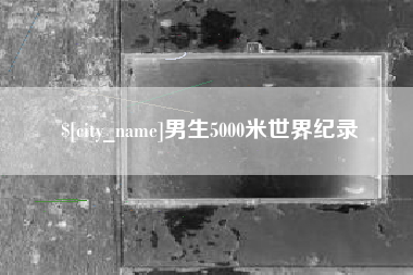 馆陶男生5000米世界纪录